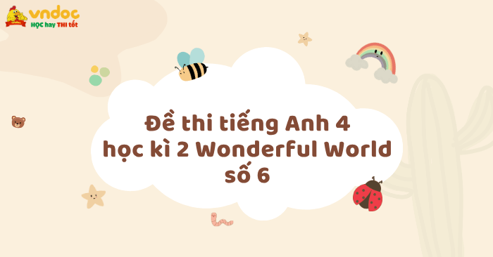 Đề thi tiếng Anh lớp 4 học kì 2 sách Wonderful World số 6 - Đề thi học ...