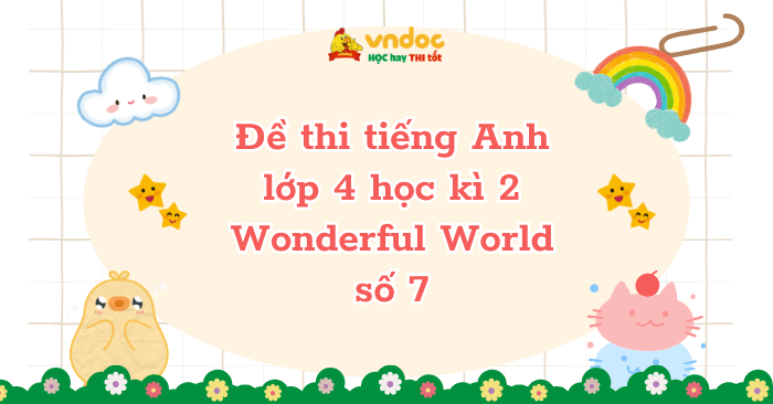 Đề thi tiếng Anh lớp 4 học kì 2 sách Wonderful World số 7 - Đề thi học ...