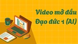 Video mở đầu Đạo đức 1 (AI) - Cả năm