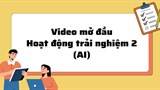 Video mở đầu Hoạt động trải nghiệm 2 (AI)