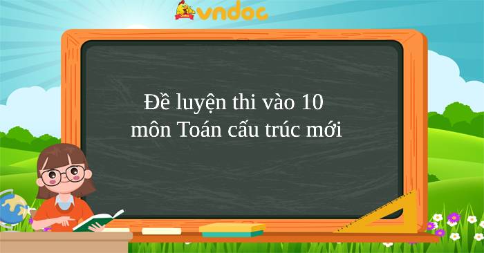 Bộ 19 đề ôn tập môn Toán tuyển sinh 10 năm 2026 - 2027 cấu trúc mới 