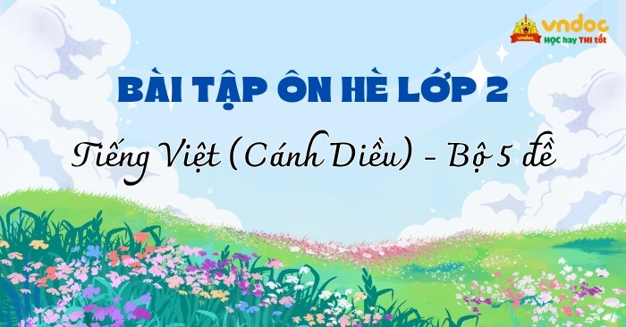 Bộ 5 Bài tập hè lớp 2 môn Tiếng Việt Cánh Diều (Có đáp án)