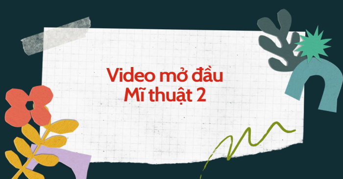 Video mở đầu Mĩ thuật 2 (AI) - (Cả năm)
