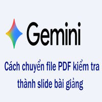 Cách chuyển file PDF kiểm tra thành slide bài giảng bằng Gemini