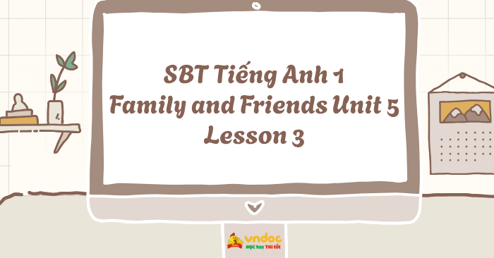 SBT Tiếng Anh 1 Family and Friends Unit 5 Lesson 3 - Workbook Tiếng Anh ...