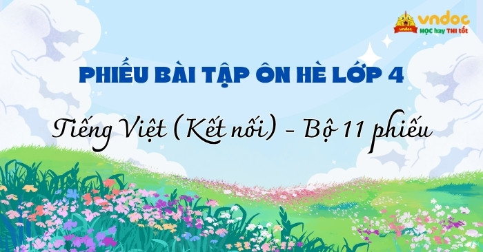 Bộ 11 Phiếu bài tập hè môn Tiếng Việt lớp 4 Kết nối tri thức (Có đáp án)