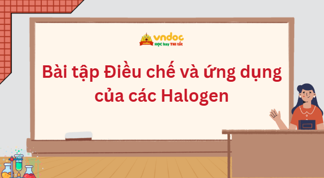 Bài tập Điều chế và ứng dụng của các Halogen