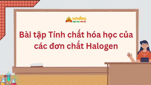 Bài tập Tính chất hóa học của các đơn chất Halogen