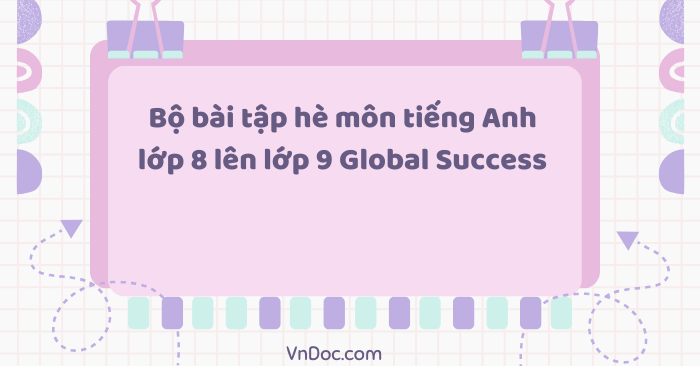 Bộ bài tập hè môn tiếng Anh lớp 8 lên lớp 9 Global Success