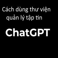 Cách dùng thư viện quản lý tập tin trên ChatGPT