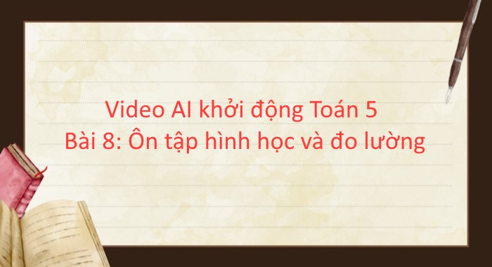 Video mở đầu Toán 5 Bài 8: Ôn tập hình học và đo lường (AI)