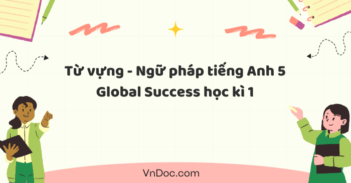 Từ vựng - Ngữ pháp tiếng Anh lớp 5 Global Success học kì 1