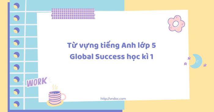 Từ vựng tiếng Anh lớp 5 Global Success học kì 1