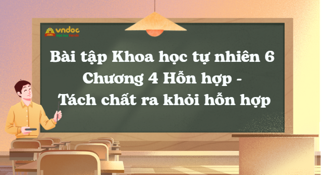 Bài tập Khoa học tự nhiên 6 Chương 4 Hỗn hợp - Tách chất ra khỏi hỗn hợp