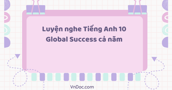 Luyện nghe Tiếng Anh 10 Global Success cả năm