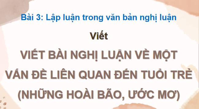 Ngữ văn 12 Bài 3: Viết bài văn nghị luận về một vấn đề liên quan đến tuổi trẻ