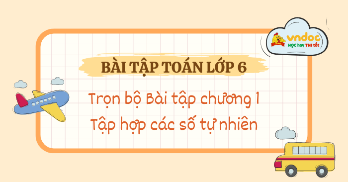 Bộ bài tập toán lớp 6 Chương 1: Tập hợp các số tự nhiên