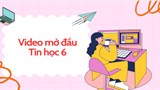 Video mở đầu Tin học 6 (AI) - Cả năm