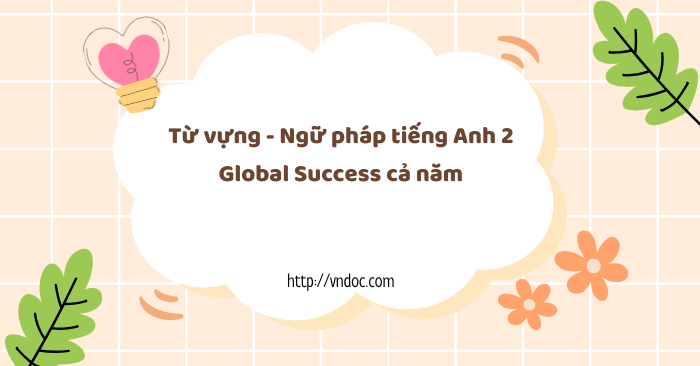 Từ vựng - Ngữ pháp tiếng Anh 2 Global Success cả năm