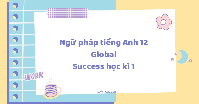 Ngữ pháp tiếng Anh 12 Global Success học kì 1