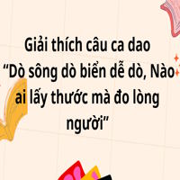 Văn mẫu lớp 8: Giải thích câu ca dao “Dò sông dò biển dễ dò, Nào ai lấy thước mà đo lòng người”
