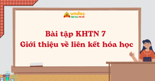 Bài tập KHTN 7: Giới thiệu về liên kết hóa học