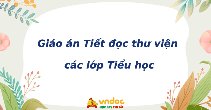 Giáo án Tiết đọc thư viện các lớp Tiểu học cả năm 2026 - 2027