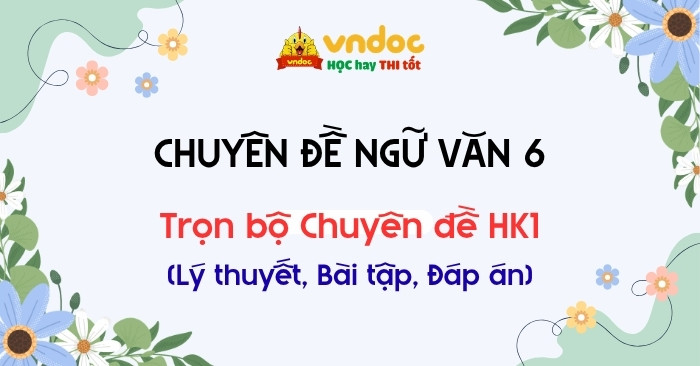 Trọn bộ Chuyên đề Ngữ Văn 6 Học kì 1 (Có đáp án)