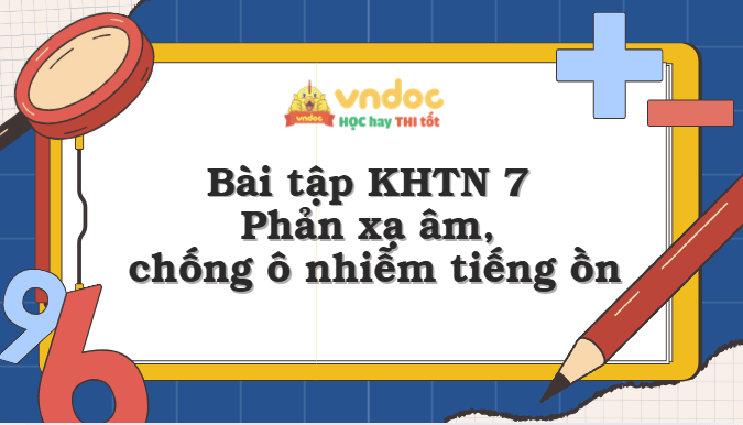 Bài tập KHTN 7: Phản xạ âm, chống ô nhiễm tiếng ồn