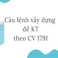 Câu lệnh xây dựng đề kiểm tra theo Công văn 1791