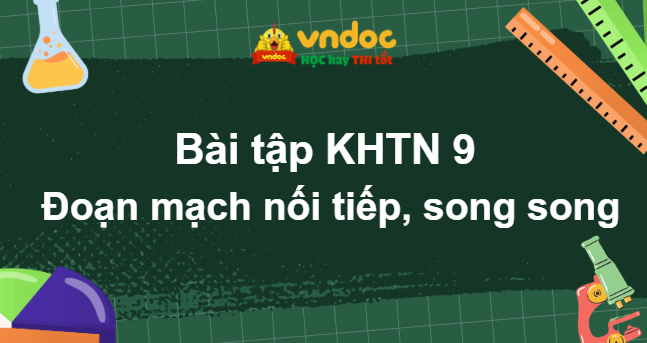 Bài tập KHTN 9: Đoạn mạch nối tiếp, song song