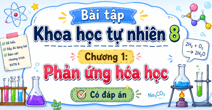 Bài tập Khoa học tự nhiên 8 Chương 1: Phản ứng hóa học Có đáp án