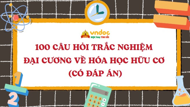100 câu hỏi trắc nghiệm Đại cương về Hóa học hữu cơ Có đáp án
