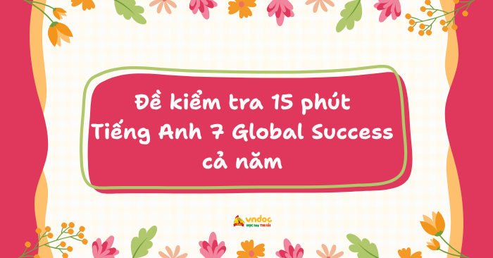 Đề kiểm tra 15 phút Tiếng Anh 7 Global Success cả năm