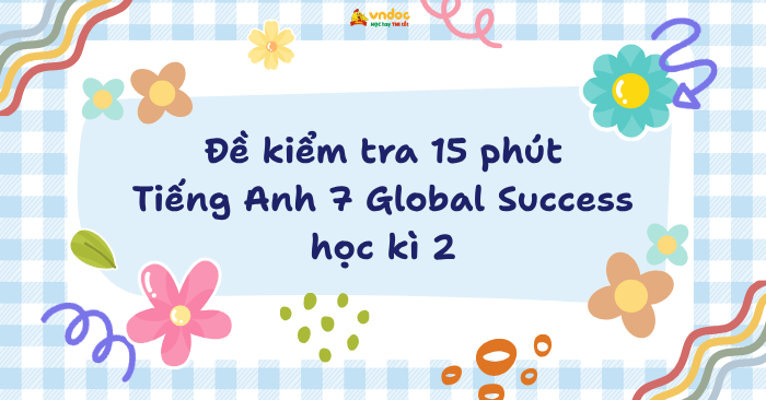 Đề kiểm tra 15 phút Tiếng Anh 7 Global Success học kì 2