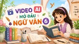 Video mở đầu Ngữ văn 6 (AI)