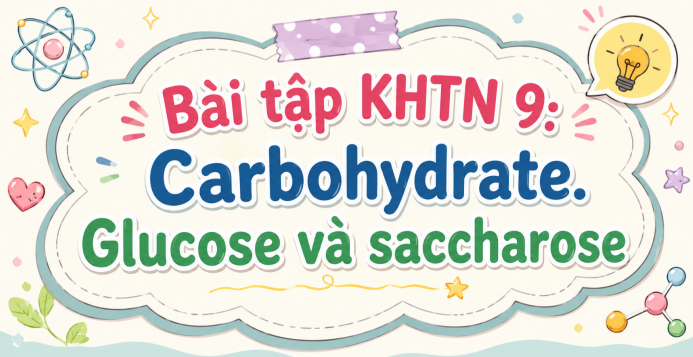 Bài tập KHTN 9: Carbohydrate. Glucose và saccharose