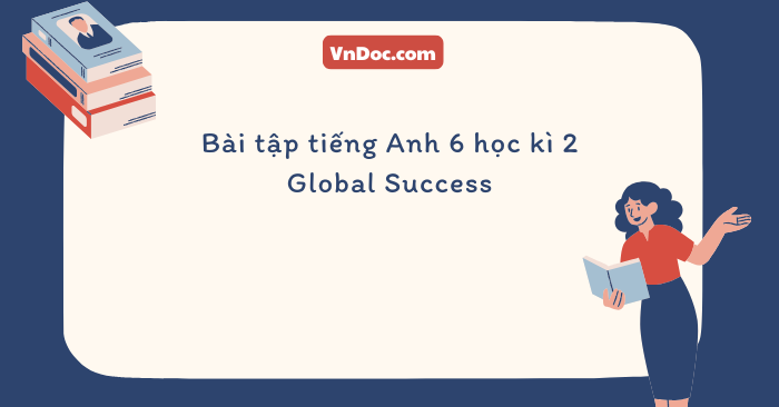 Bài tập tiếng Anh 6 học kì 2 Global Success