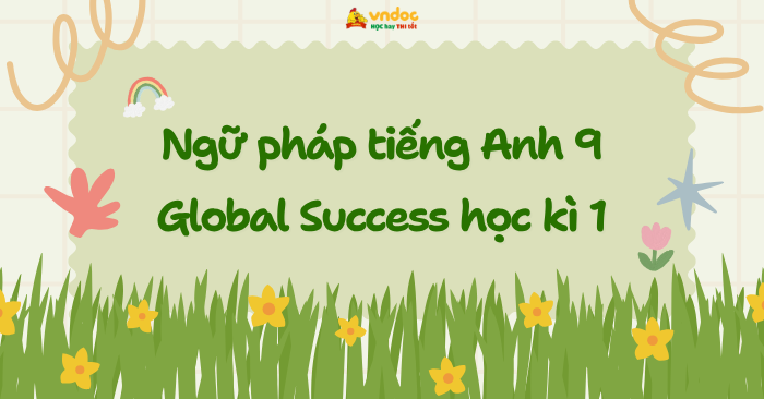 Ngữ pháp Tiếng Anh 9 Global Success học kì 1