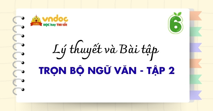 Trọn bộ Chuyên đề Ngữ Văn 6 Học kì 2 (Có đáp án)