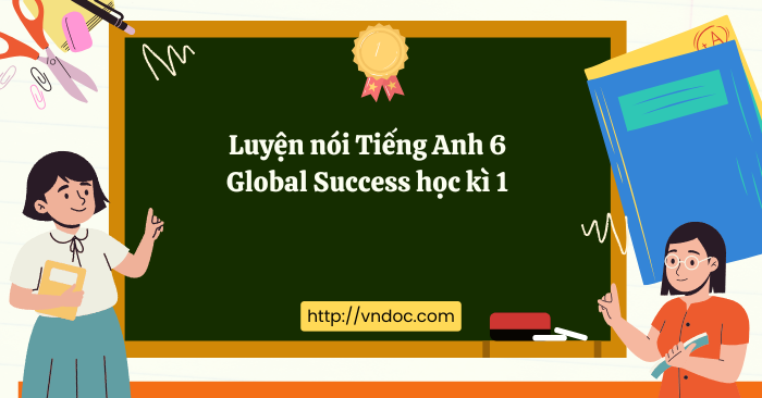Luyện nói Tiếng Anh 6 Global Success học kì 1