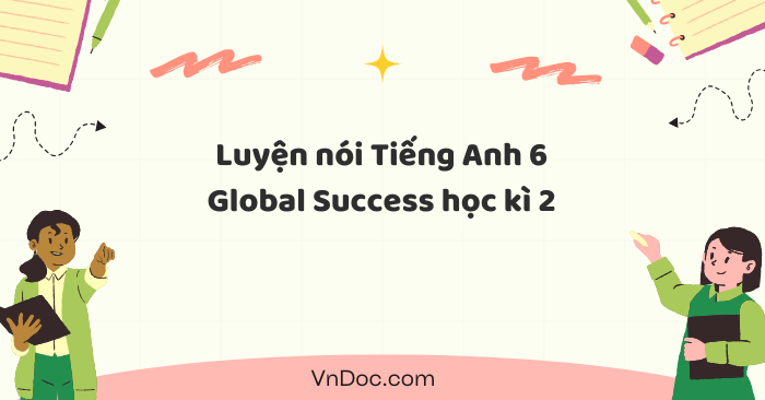 Luyện nói Tiếng Anh 6 Global Success học kì 2