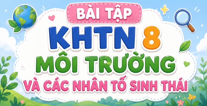 Bài tập KHTN 8: Môi trường và các nhân tố sinh thái 