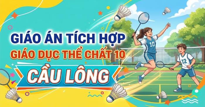 Giáo án tích hợp NLS GDTC 10 Cầu lông