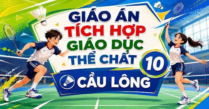 Giáo án Giáo dục thể chất 10 Cầu lông tích hợp Năng lực số