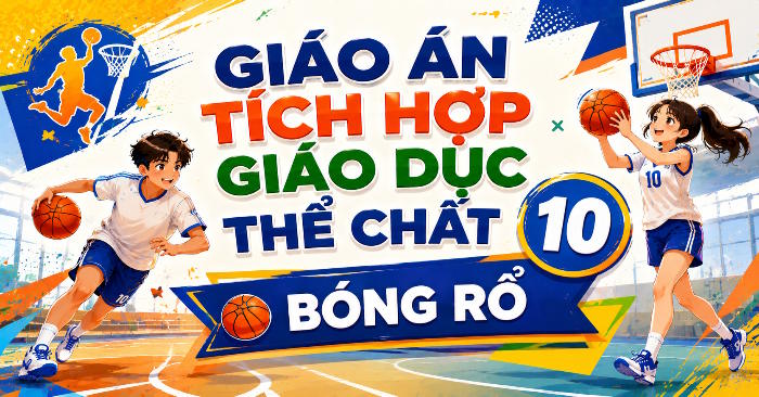Kế hoạch bài dạy tích hợp Năng lực số GDTC 10 Bóng rổ 