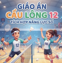Giáo án tích hợp Năng lực số Giáo dục thể chất 12 Cầu lông (Học kì 2)