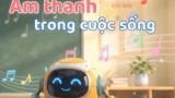 Video mở đầu Khoa học 4 Bài 11: Âm thanh trong cuộc sống (AI)