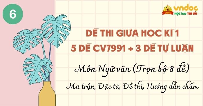 Bộ 8 Đề thi Giữa Học kì 1 lớp 6 môn Văn (Ma trận, Đặc tả, Đề thi, Hướng dẫn chấm)