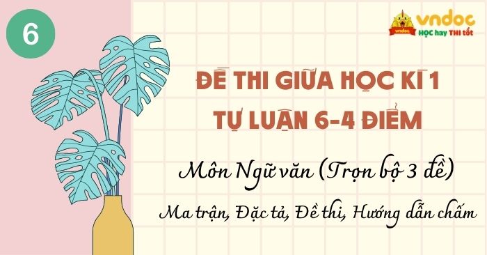 Bộ 3 Đề thi Giữa Học kì 1 lớp 6 môn Văn (Tự luận 6-4 điểm)
